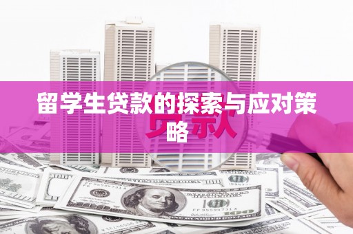 竹东留学生贷款的探索与应对策略